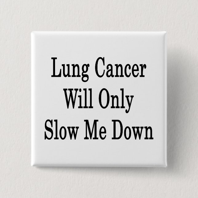 Lung Cancer Will Only Slow Me Down Button (Front)