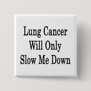 Lung Cancer Will Only Slow Me Down Button