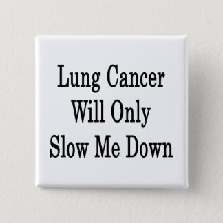 Lung Cancer Will Only Slow Me Down Button
