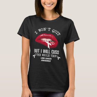 lung cancer won t quit cuss whole time T-Shirt