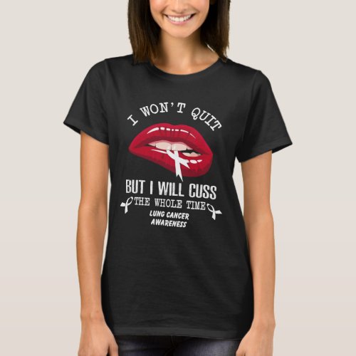 lung cancer won t quit cuss whole time T_Shirt