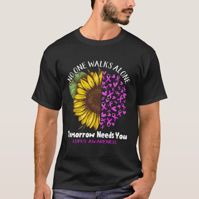 Lupus Awareness NO ONE WALKS ALONE TOMORROW NEEDS  T-Shirt (Front)