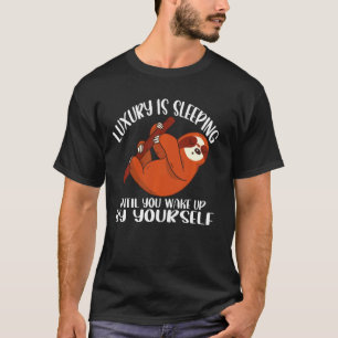 Luxury Is Sleeping Until You Wake Up By Yourself S T-Shirt