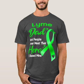 Lyme Dad Most People Never Meet Their Hero I Raise T-Shirt