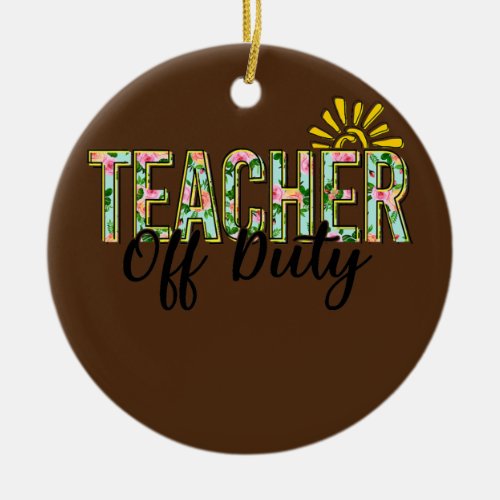 m5M Floral Teacher Off Duty Summer Last Day of Ceramic Ornament