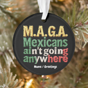 M.A.G.A. Mexicans Ain't Going Anywhere Pride Ornament