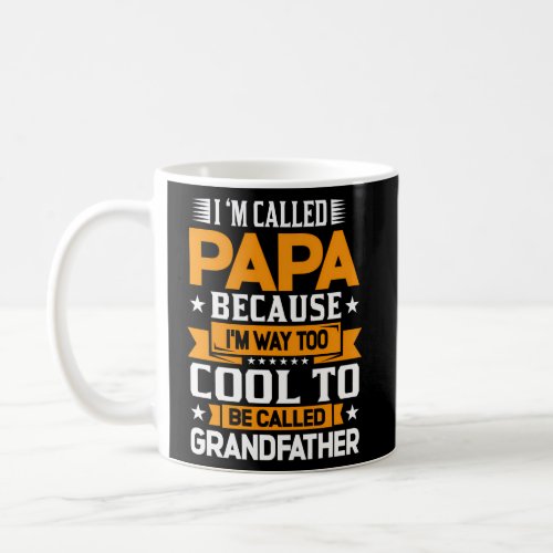 M Called Papa Because IM Way Too To Be A Grandfat Coffee Mug