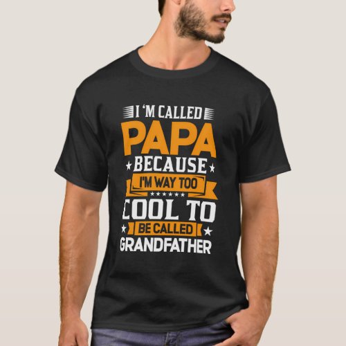 M Called Papa Because IM Way Too To Be A Grandfat T_Shirt