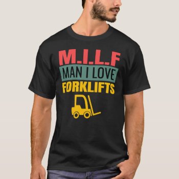 M.i.l.f Man I Love Forklifts Forklift Driver Opera T-shirt by RainbowChild_Art at Zazzle