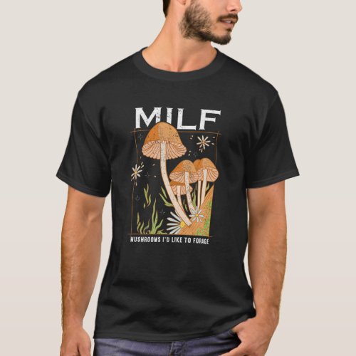 M I L F Mushrooms Id Like To Forage Mushroom Hunt T_Shirt