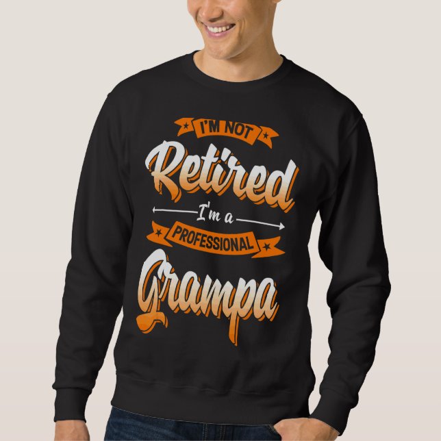 'm Not Retired I'm A Professional Grampa Father's  Sweatshirt (Front)