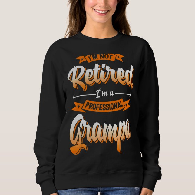 'm Not Retired I'm A Professional Grampa Father's  Sweatshirt (Front)