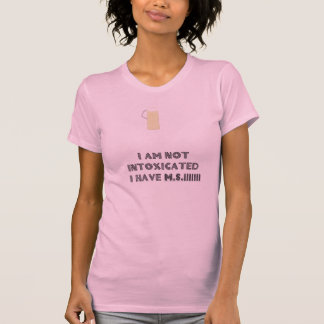 M.S  I am not Intoxicated T-Shirt