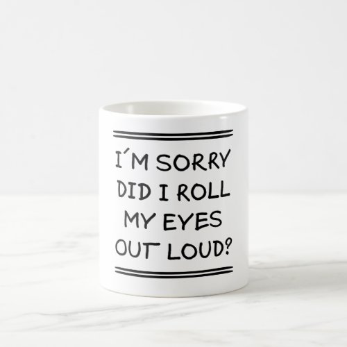 m Sorry Did I Roll My Eyes Out Loud Annoyed Bored Coffee Mug