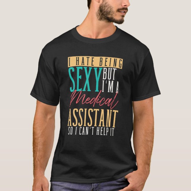 MA I Hate Being Sexy But I'm A Medical Assistant T-Shirt (Front)