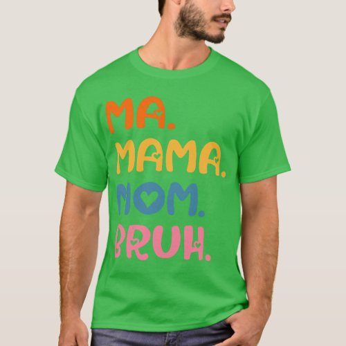 Ma Mama Mom Bruh Mother Mommy Mothers Day Humor An T_Shirt
