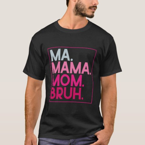 Ma Mama Mom Bruh Mothers Day Mother T_Shirt