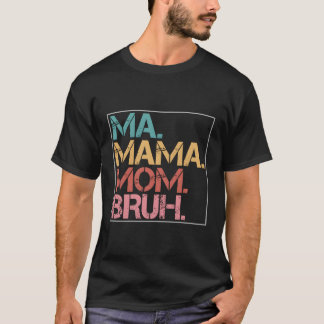 Ma Mama Mom Bruh T-Shirt