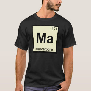 Ma - Mascarpone Chemistry Periodic Table Symbol T-Shirt