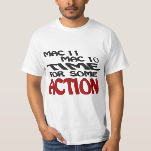 Mac 11 Mac 10 Time For Some Action T_Shirt