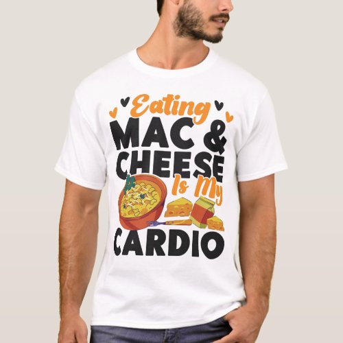 Mac And Cheese Eating Mac  Cheese Is My Cardio T_Shirt