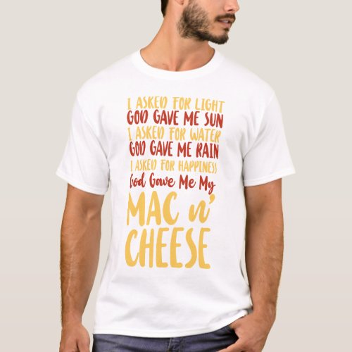 Mac And Cheese I Asked For Light God Gave Me Sun I T_Shirt