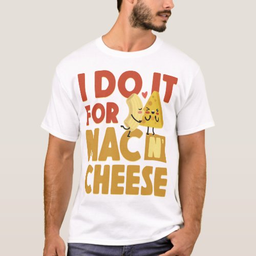 Mac And Cheese I Do It For Mac  Cheese T_Shirt