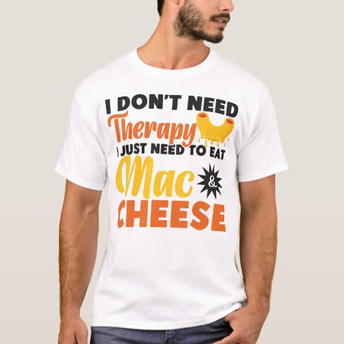 Mac And Cheese I Dont Need Therapy I Just Need To T_Shirt