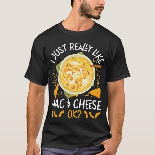 Mac And Cheese I Just Really Like Mac  Cheese Ok T_Shirt