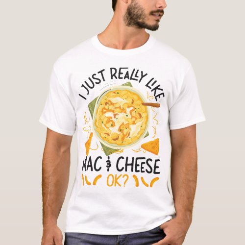 Mac And Cheese I Just Really Like Mac  Cheese Ok T_Shirt