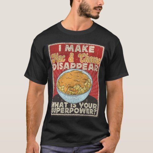 Mac And Cheese I Make Mac  Cheese Disappear What T_Shirt