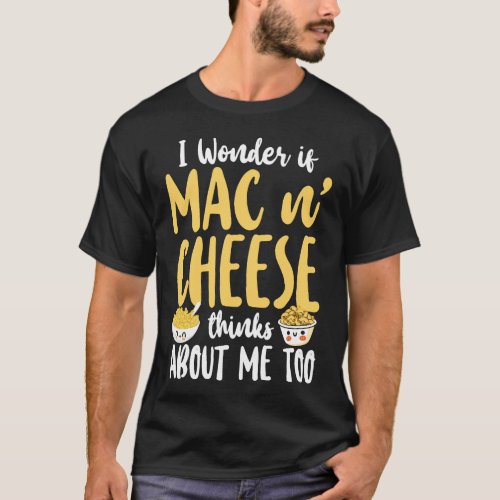 Mac And Cheese I Wonder If Mac  Cheese Thinks T_Shirt