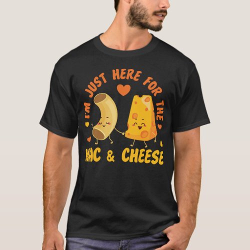 Mac And Cheese Im Just Here For The Mac  Cheese T_Shirt