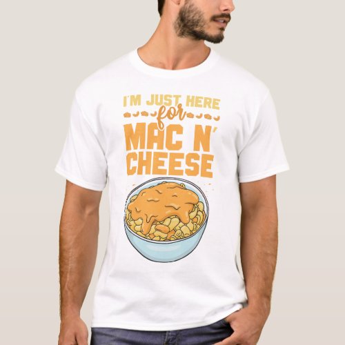 Mac And Cheese Im Just Here For The Mac  Cheese T_Shirt