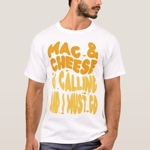 Mac And Cheese Mac  Cheese Is Calling And I Must T_Shirt