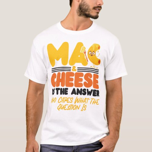 Mac And Cheese Mac  Cheese Is The Answer Who T_Shirt