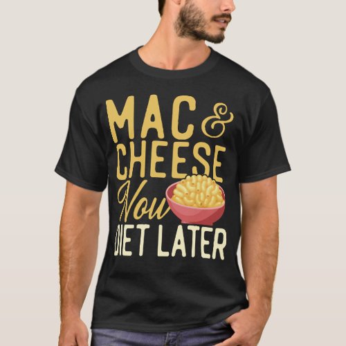 Mac And Cheese Mac  Cheese Now Diet Later T_Shirt