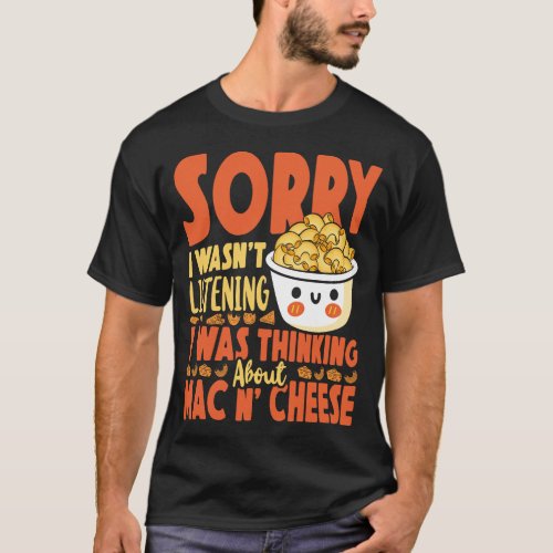 Mac And Cheese Sorry I Wasnt Listening I Was T_Shirt