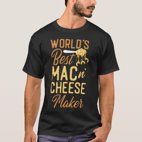 Mac And Cheese Worlds Best Mac And Cheese Maker T_Shirt