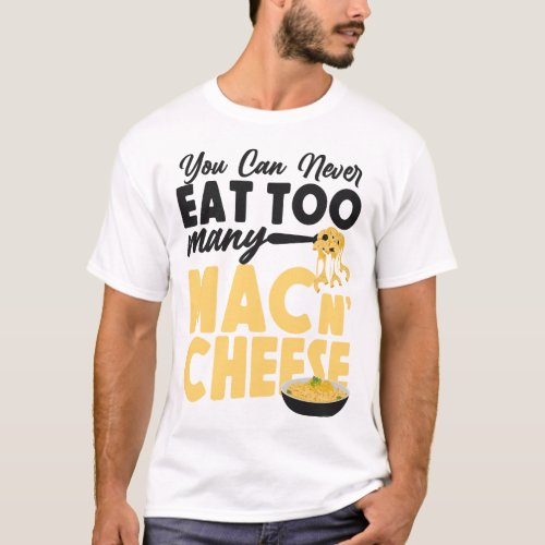 Mac And Cheese You Can Never Eat Too Many Mac  T_Shirt