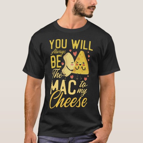 Mac And Cheese You Will Always Be The Mac To My T_Shirt