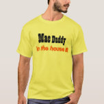 Mac Daddy In The House!!! T-shirt at Zazzle