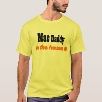 Mac Daddy In The House!!! T-shirt by divasdesign66 at Zazzle