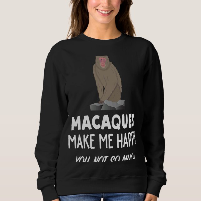 Macaque Monkey   Macaques Make Me Happy Sweatshirt (Front)