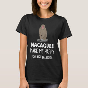 Macaque Monkey   Macaques Make Me Happy T-Shirt