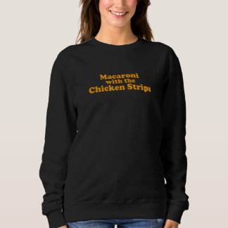 Macaroni With The Chicken Strips Sweatshirt
