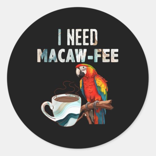 Macaw Bird I Need Macaw Fee Parrot Bird Classic Round Sticker