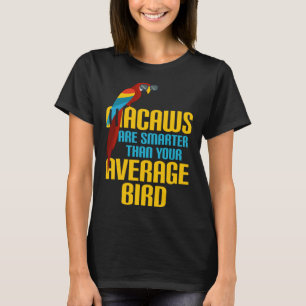 Macaw Bird Parrot Macaws are Smarter Than Your Ave T-Shirt