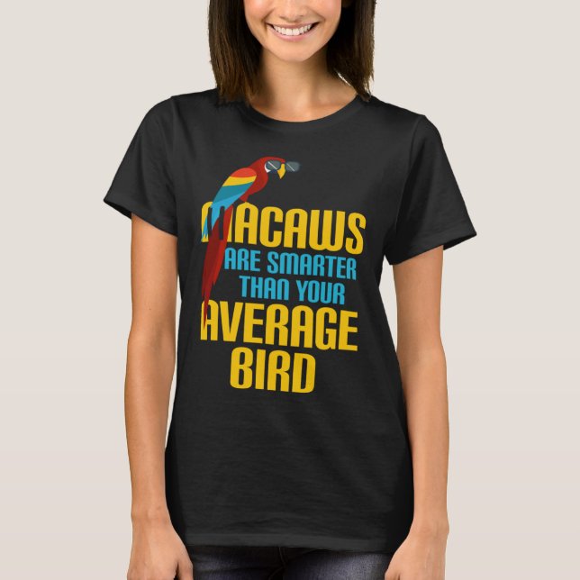 Macaw Bird Parrot Macaws are Smarter Than Your Ave T-Shirt (Front)