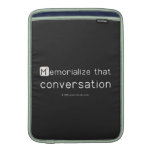 Memorialize that 
 conversation  MacBook Air sleeves
